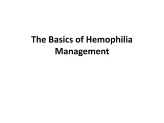 The Basics of Hemophilia
Management
 
