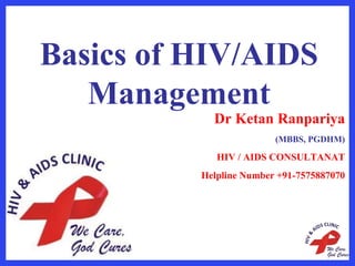 Basics of HIV/AIDS
Management
Dr Ketan Ranpariya
(MBBS, PGDHM)
HIV / AIDS CONSULTANAT
Helpline Number +91-7575887070
 