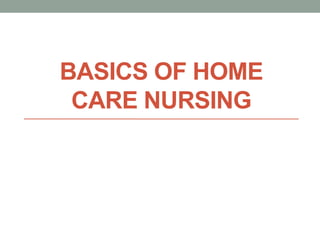 BASICS OF HOME
CARE NURSING
 