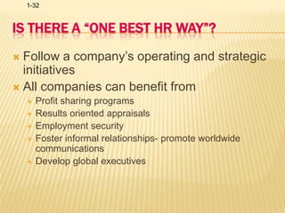 Is There a “One Best HR Way”?Follow a company’s operating and strategic initiativesAll companies can benefit fromProfit sharing programsResults oriented appraisalsEmployment securityFoster informal relationships- promote worldwide communicationsDevelop global executives