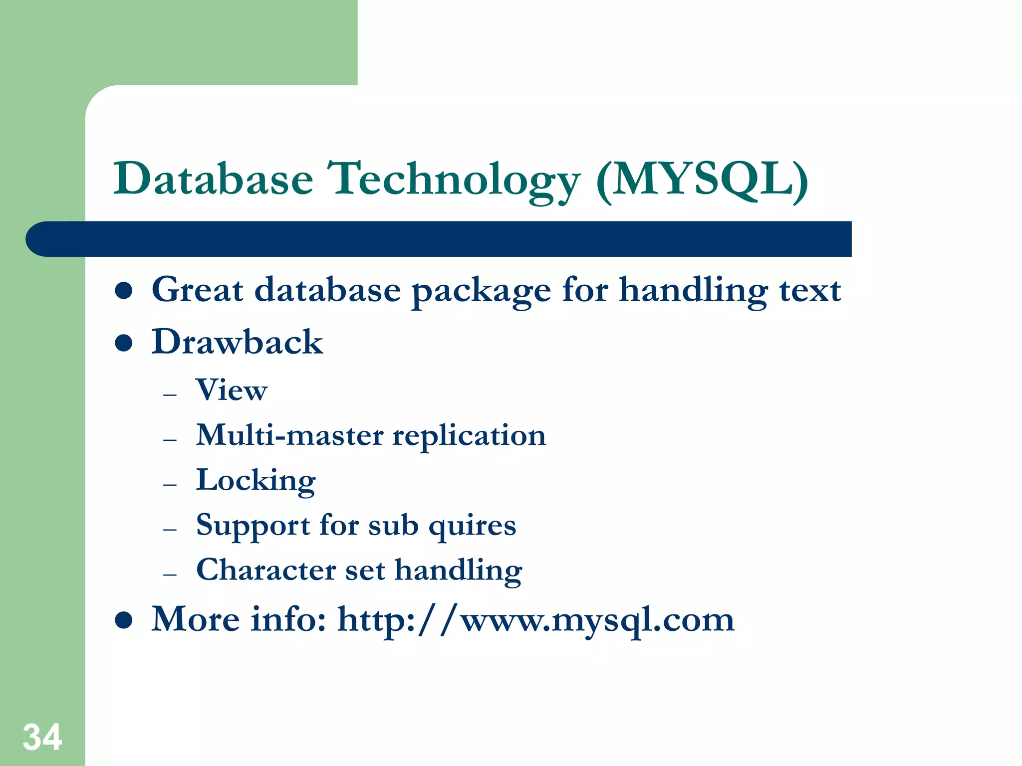 34
Database Technology (MYSQL)
 Great database package for handling text
 Drawback
– View
– Multi-master replication
– Locking
– Support for sub quires
– Character set handling
 More info: http://www.mysql.com
 