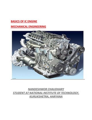 BASICS OF IC ENGINE
MECHANICAL ENGINEERING
NANDESHWOR CHAUDHARY
STUDENT AT NATIONAL INSTITUTE OF TECHNOLOGY,
KURUKSHETRA, HARYANA
 