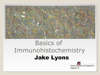 Basics of
Immunohistochemistry
Jake Lyons
 