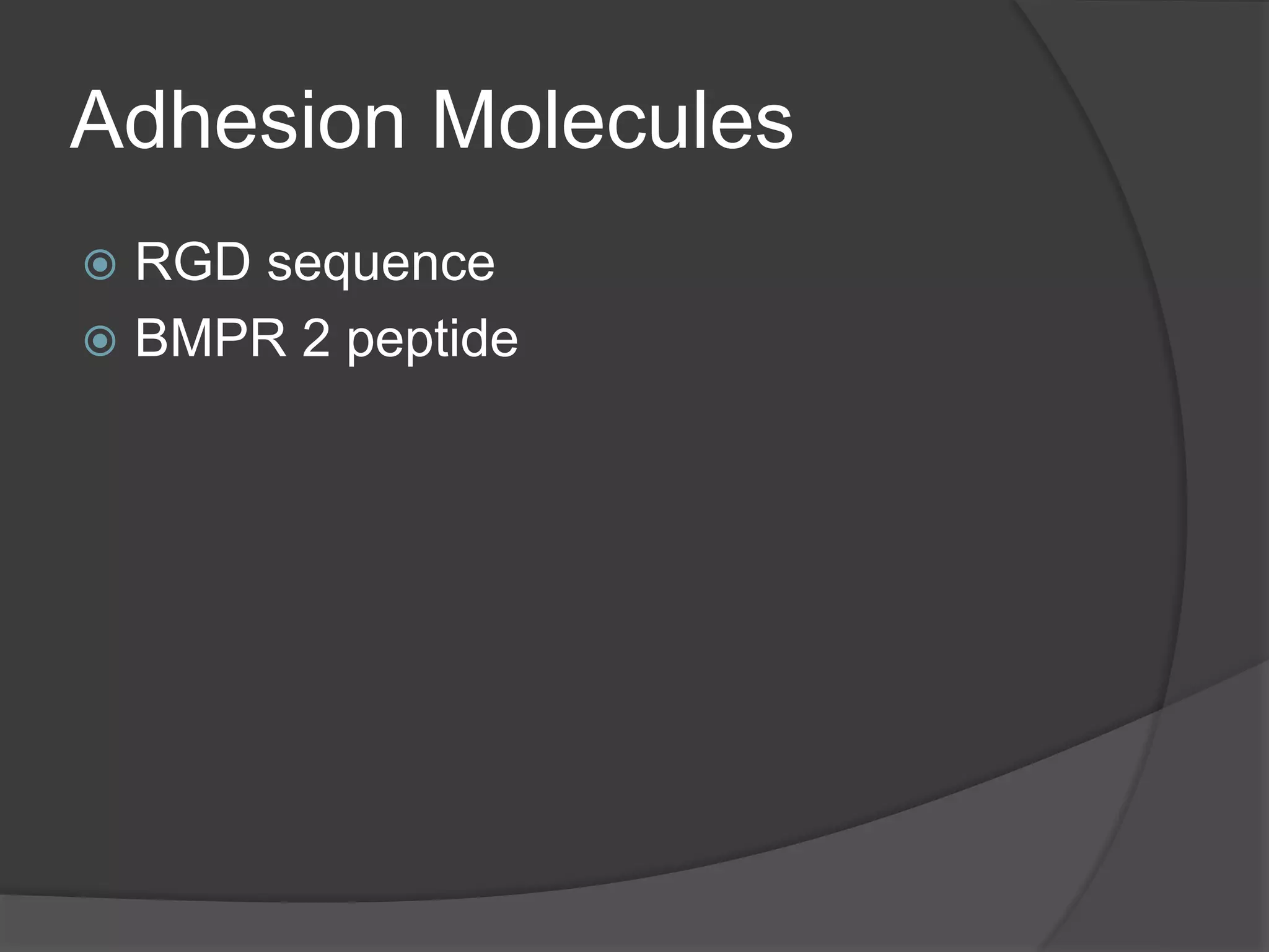 Adhesion Molecules
 RGD sequence
 BMPR 2 peptide
 