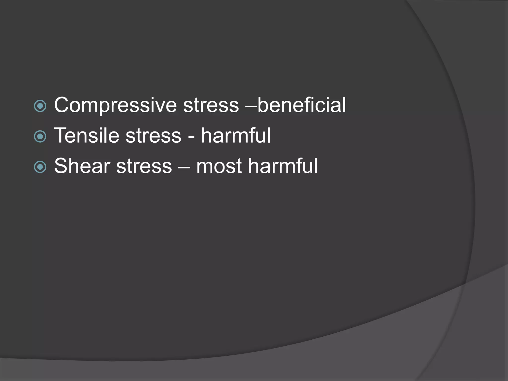  Compressive stress –beneficial
 Tensile stress - harmful
 Shear stress – most harmful
 
