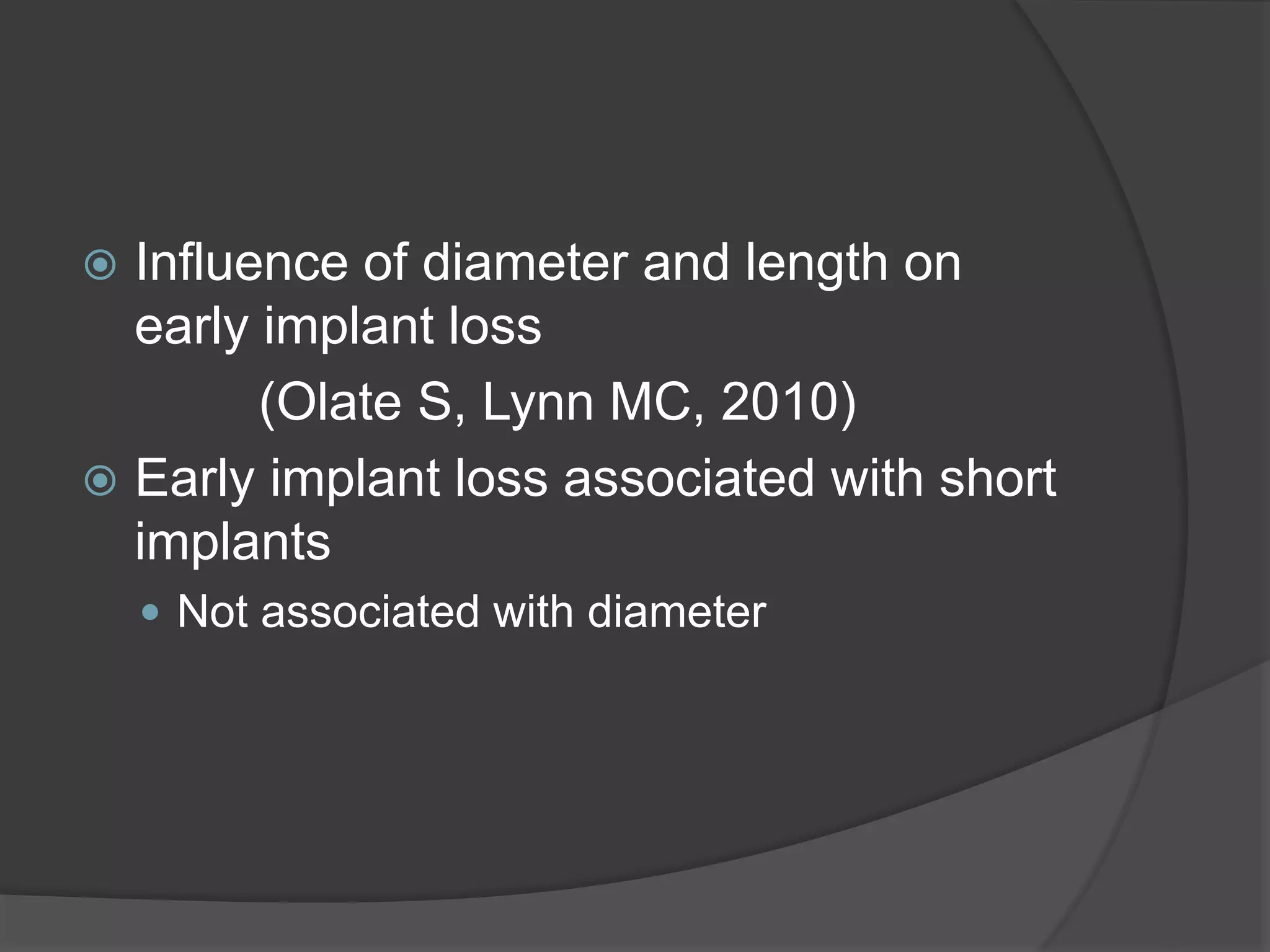  Influence of diameter and length on
early implant loss
(Olate S, Lynn MC, 2010)
 Early implant loss associated with short
implants
 Not associated with diameter
 