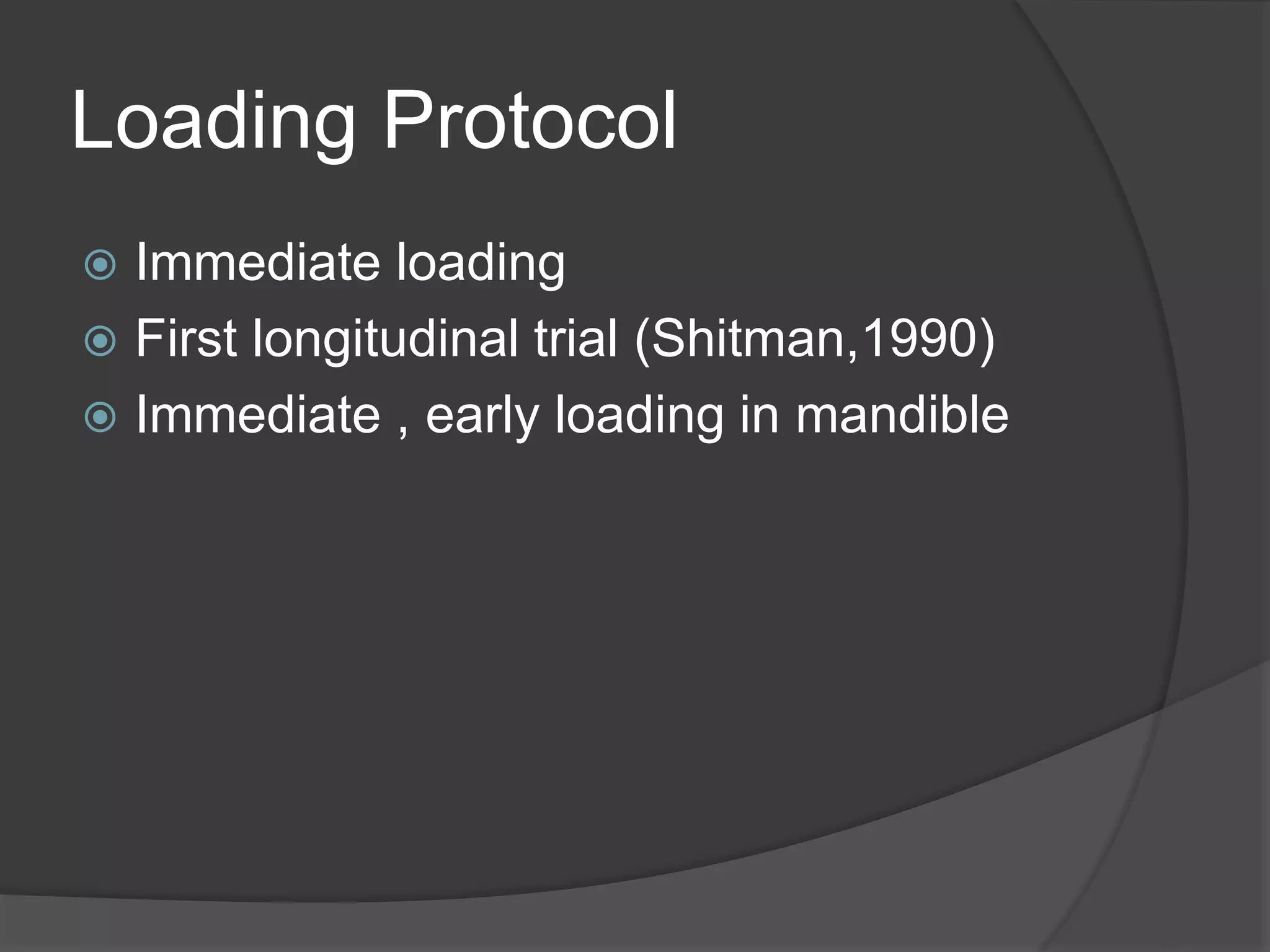 Loading Protocol
 Immediate loading
 First longitudinal trial (Shitman,1990)
 Immediate , early loading in mandible
 