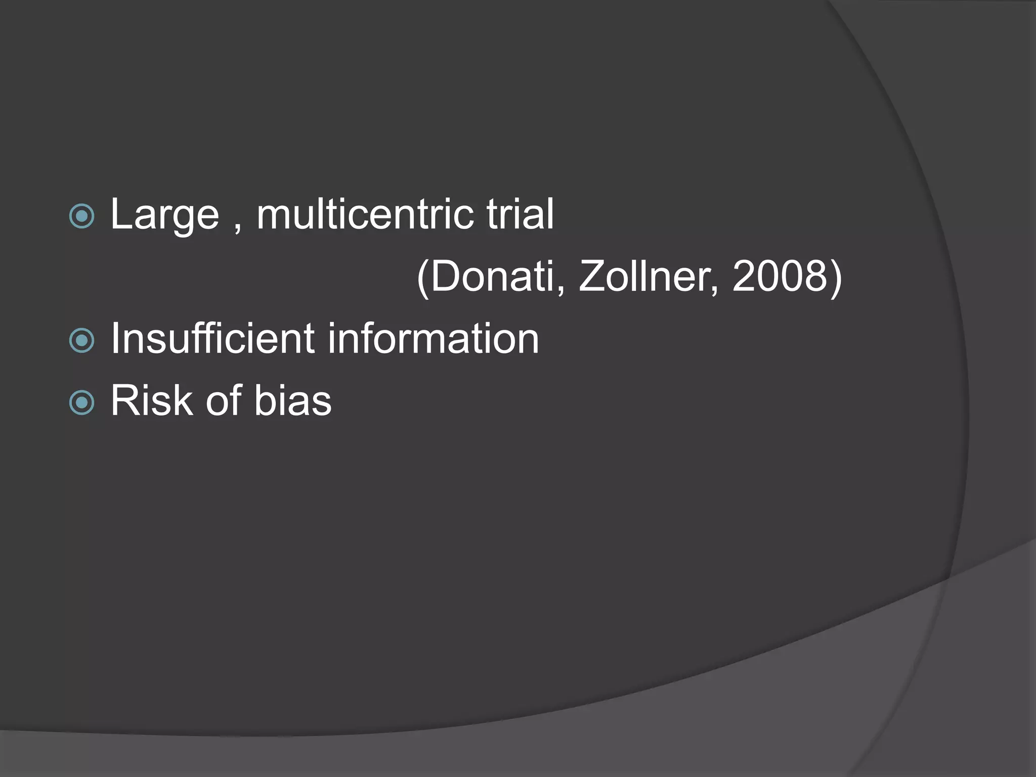  Large , multicentric trial
(Donati, Zollner, 2008)
 Insufficient information
 Risk of bias
 