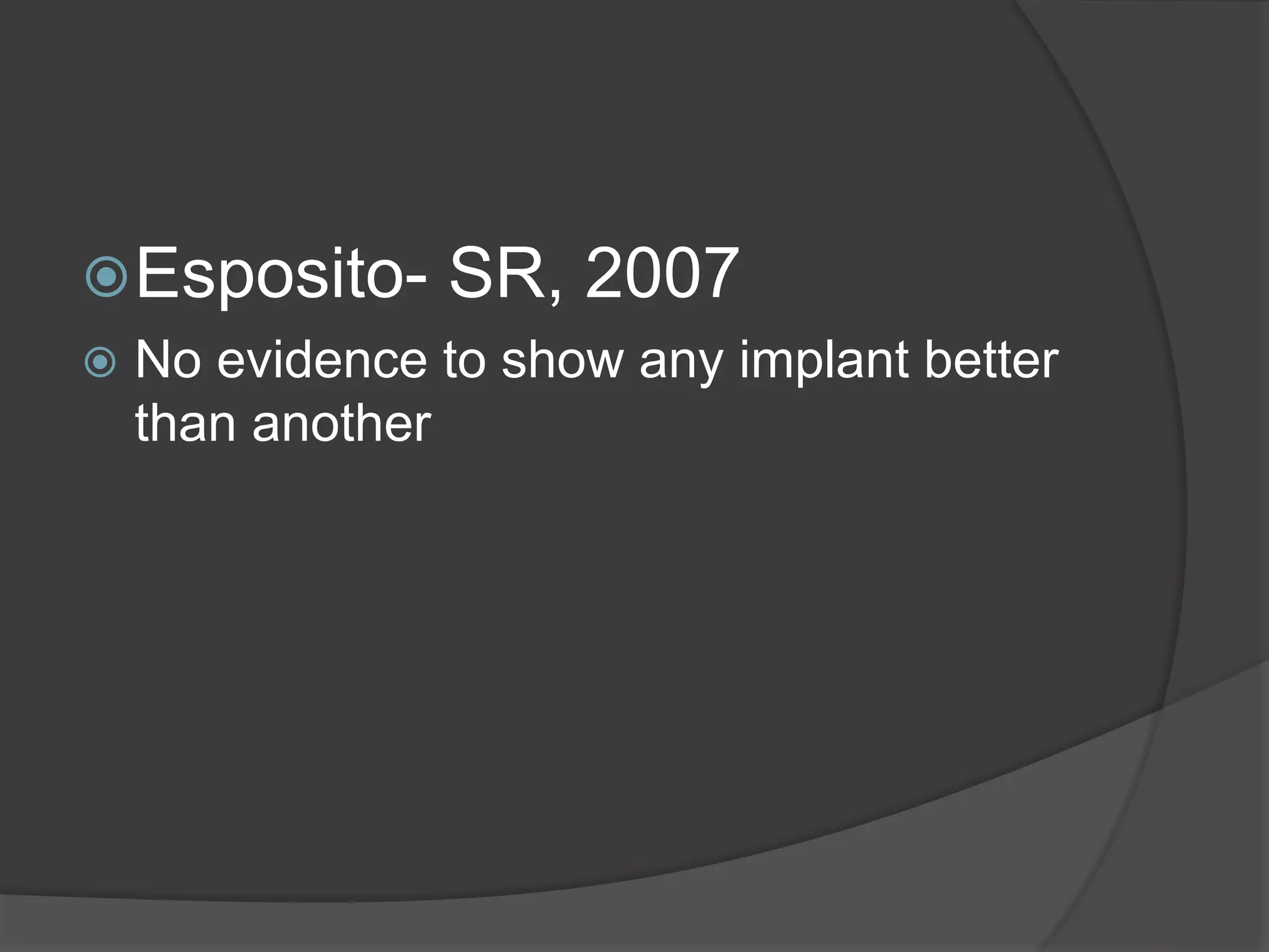 Esposito- SR, 2007
 No evidence to show any implant better
than another
 