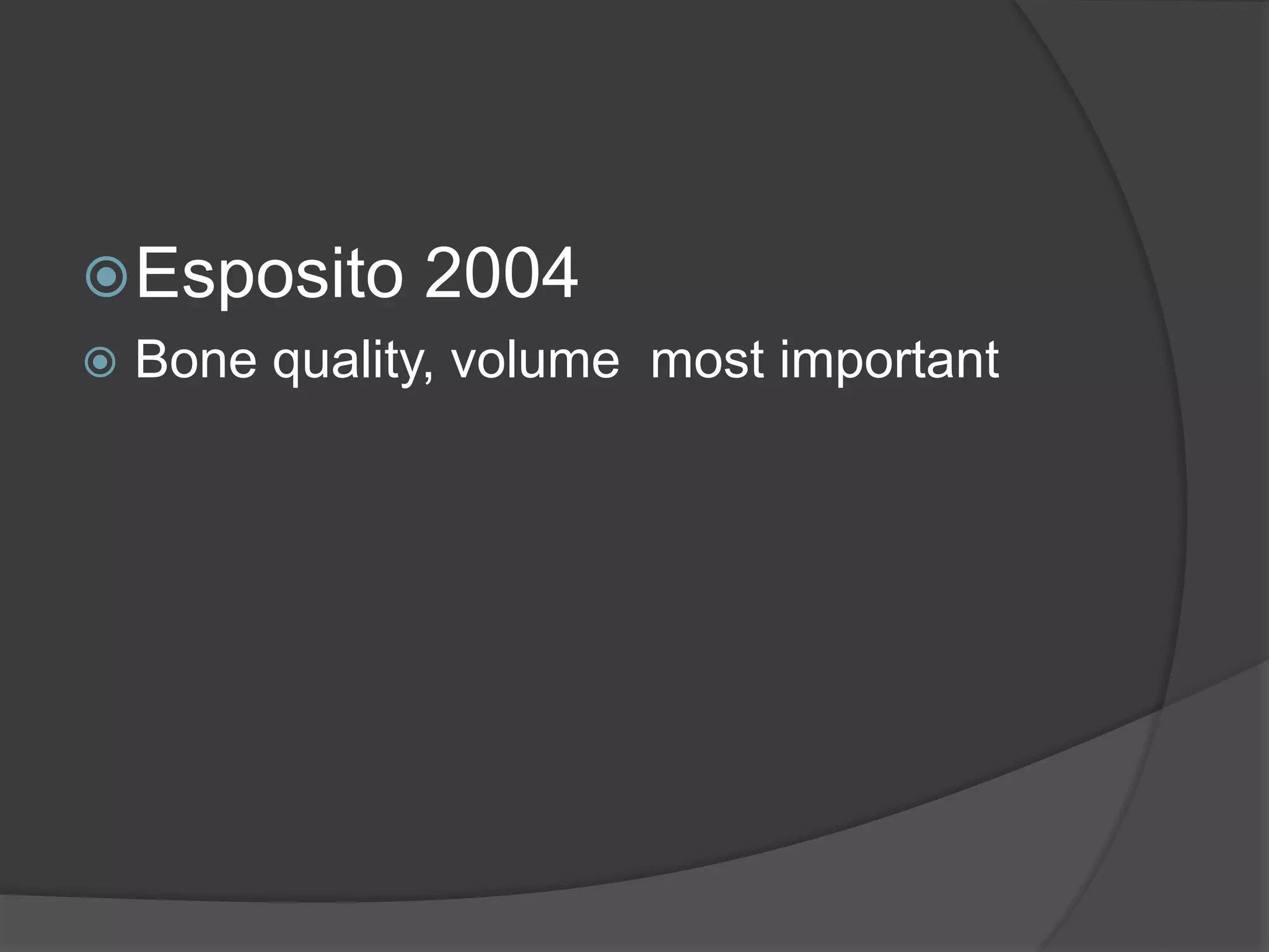 Esposito 2004
 Bone quality, volume most important
 