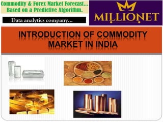 INTRODUCTION OF COMMODITY
MARKET IN INDIA
 