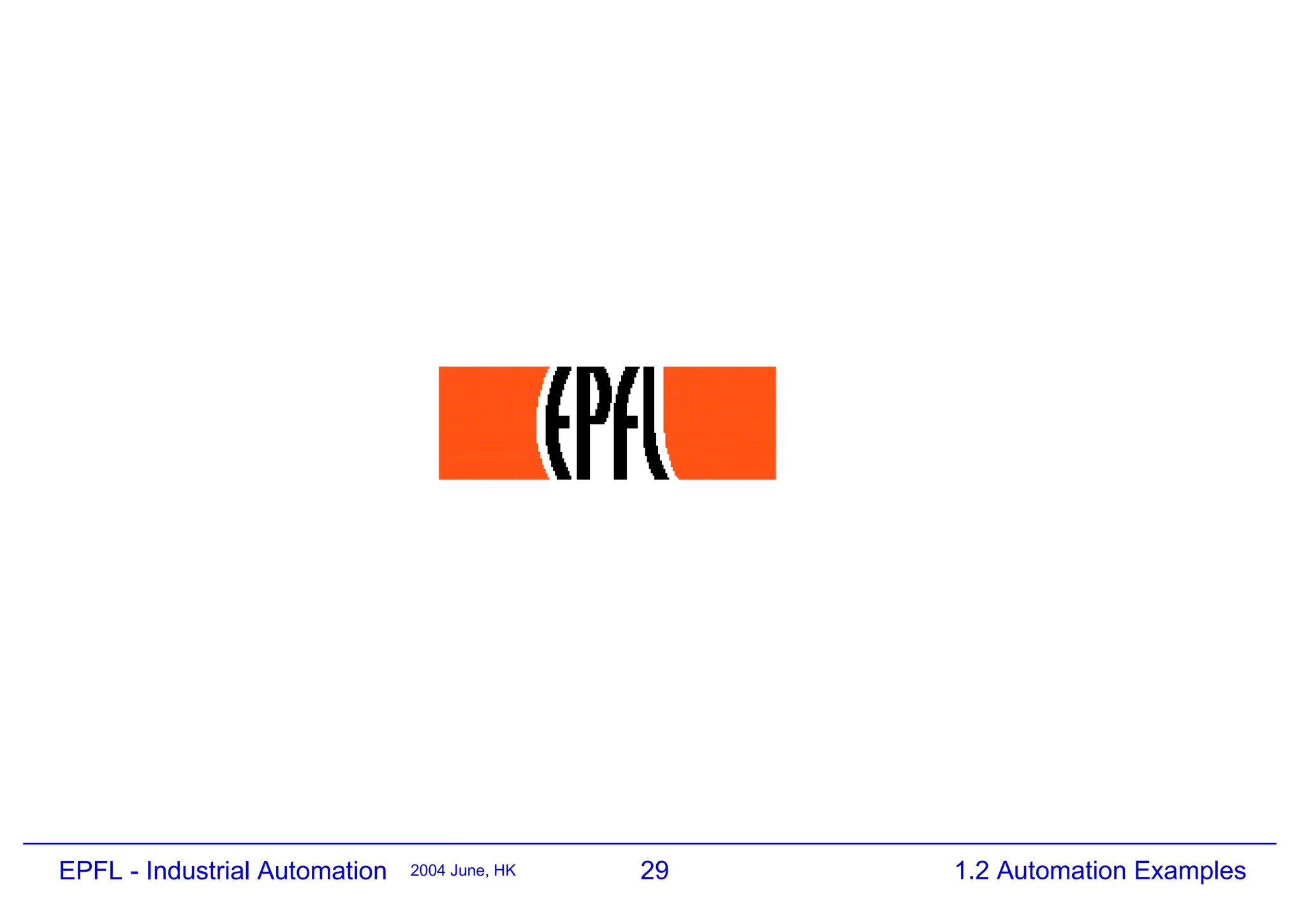 29
2004 June, HK 1.2 Automation Examples
EPFL - Industrial Automation
 