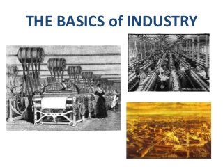 THE BASICS of INDUSTRY 
 