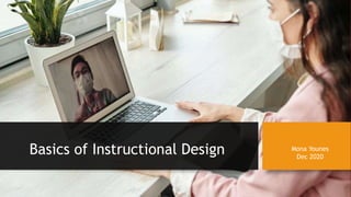 Basics of Instructional Design
‫د‬.‫منى‬‫يونس‬
‫أغسطس‬2020
Mona Younes
Dec 2020
 