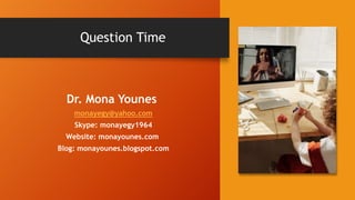 Question Time
Dr. Mona Younes
monayegy@yahoo.com
Skype: monayegy1964
Website: monayounes.com
Blog: monayounes.blogspot.com
 