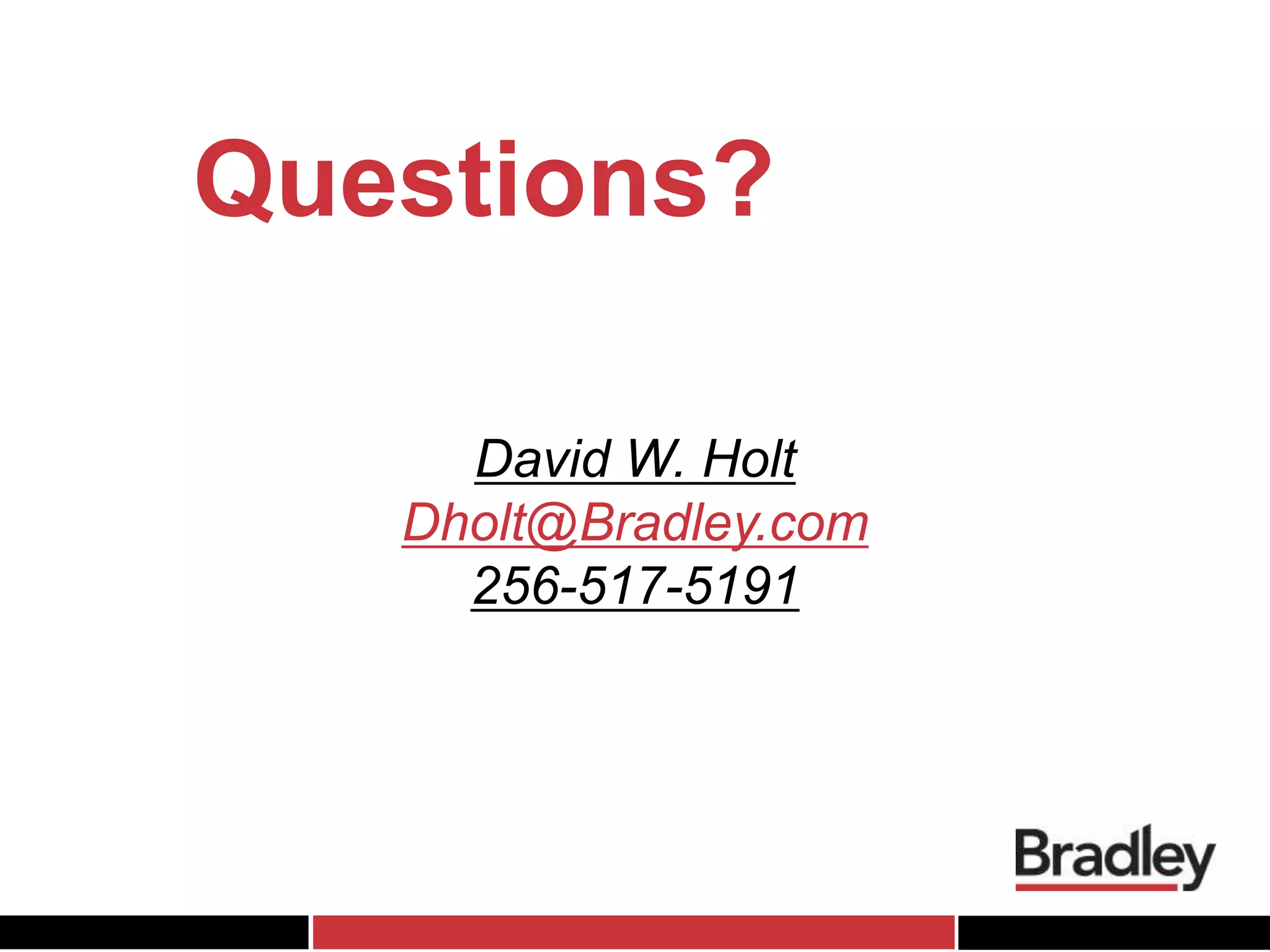Questions?
David W. Holt
Dholt@Bradley.com
256-517-5191
 