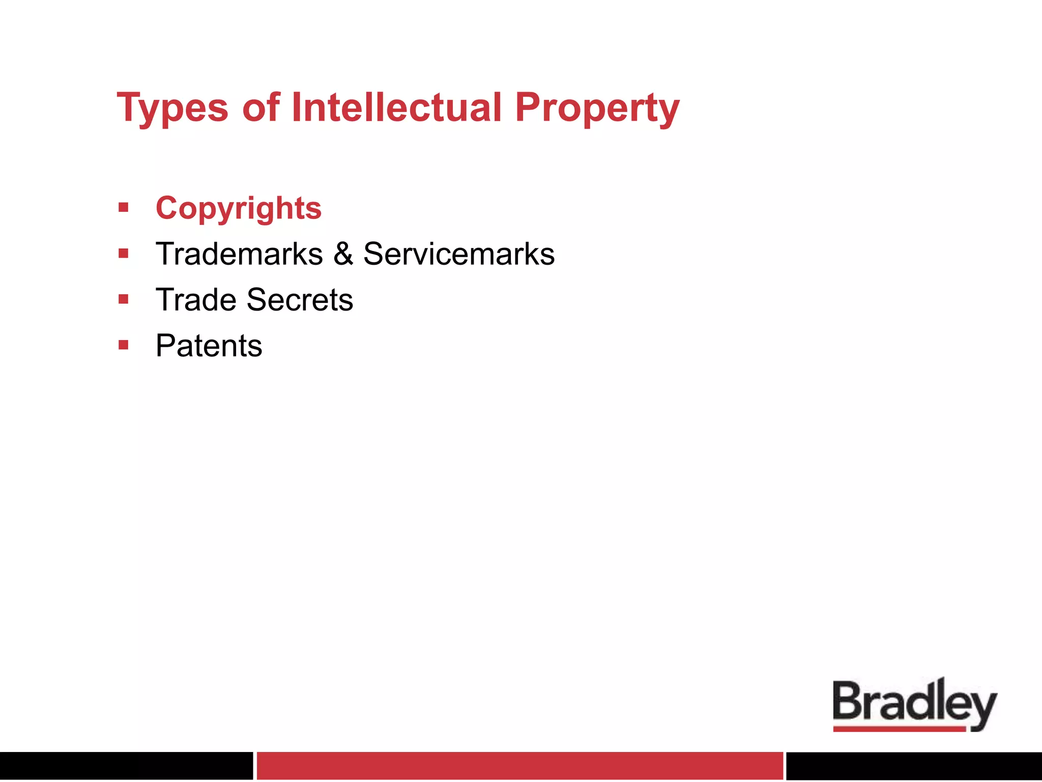 Types of Intellectual Property
 Copyrights
 Trademarks & Servicemarks
 Trade Secrets
 Patents
 