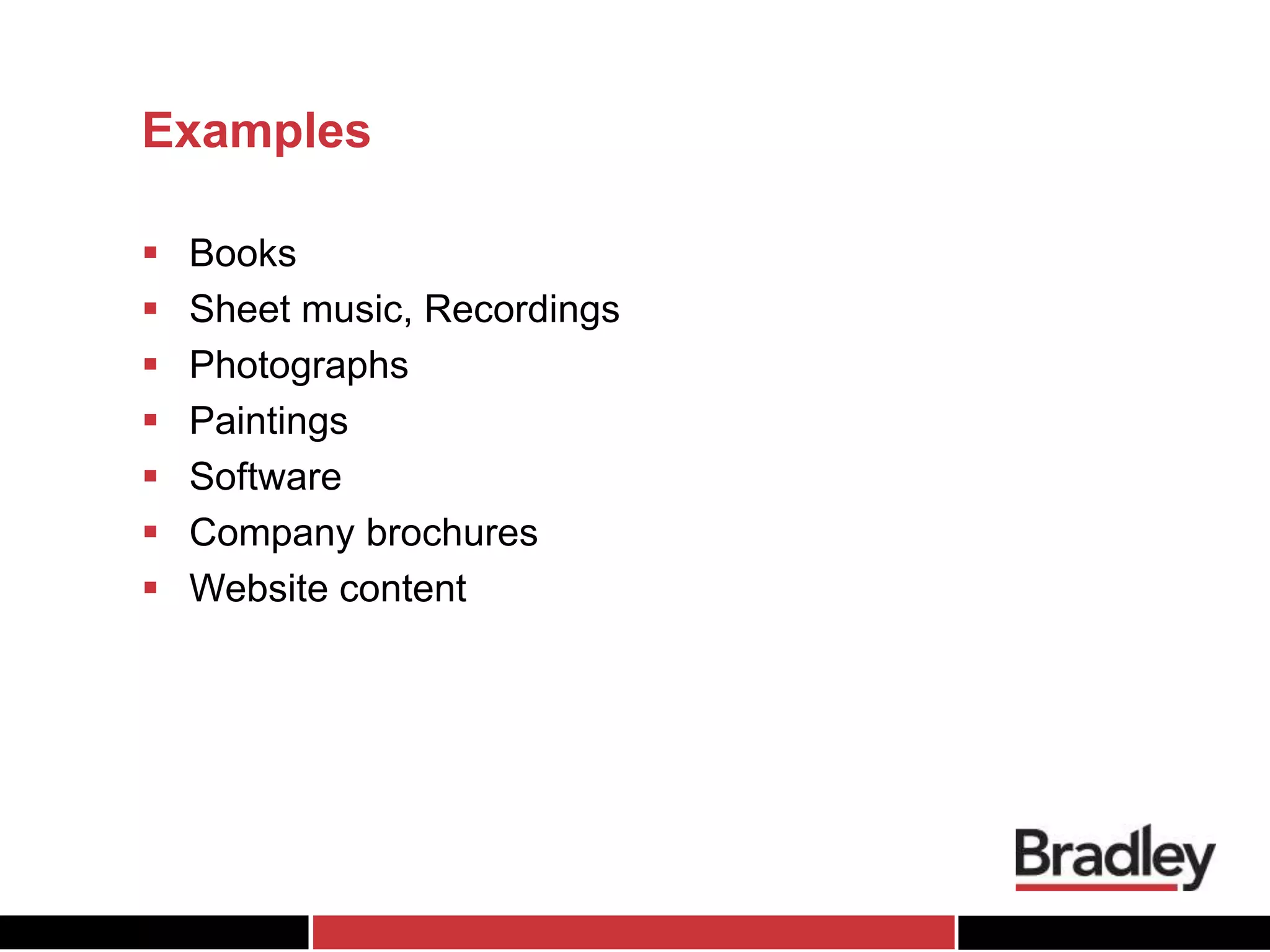 Examples
 Books
 Sheet music, Recordings
 Photographs
 Paintings
 Software
 Company brochures
 Website content
 