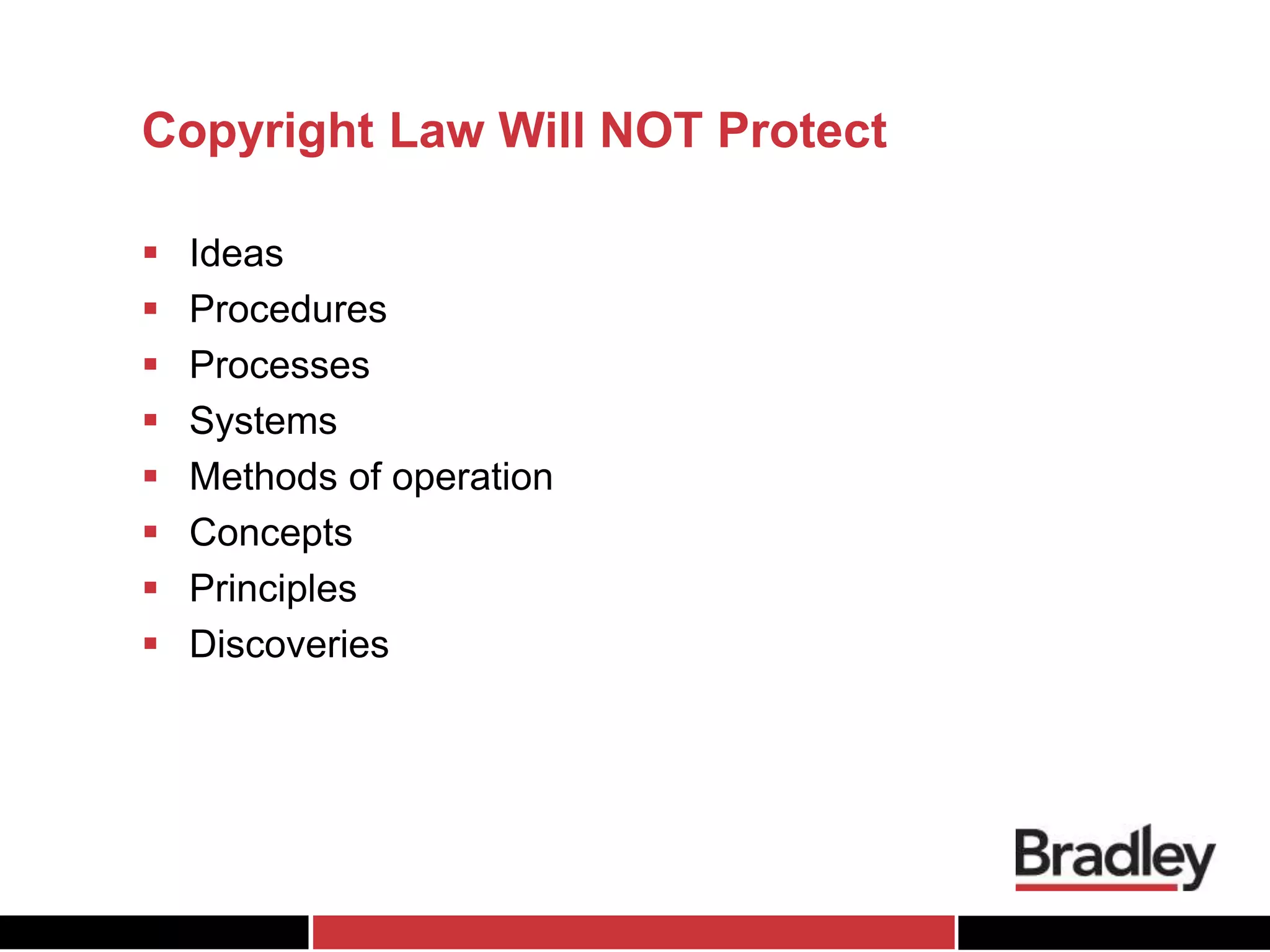 Copyright Law Will NOT Protect
 Ideas
 Procedures
 Processes
 Systems
 Methods of operation
 Concepts
 Principles
 Discoveries
 