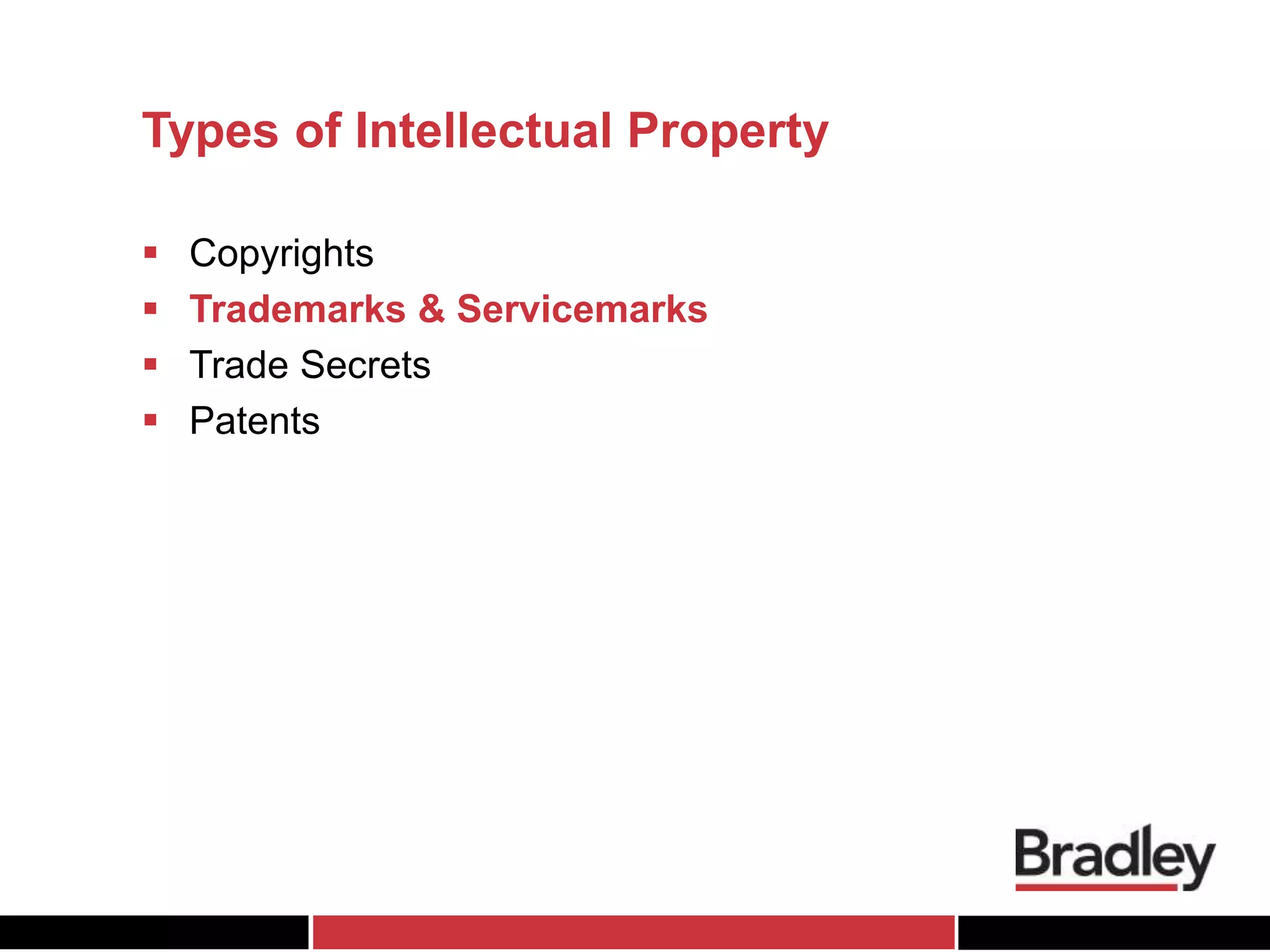 Types of Intellectual Property
 Copyrights
 Trademarks & Servicemarks
 Trade Secrets
 Patents
 