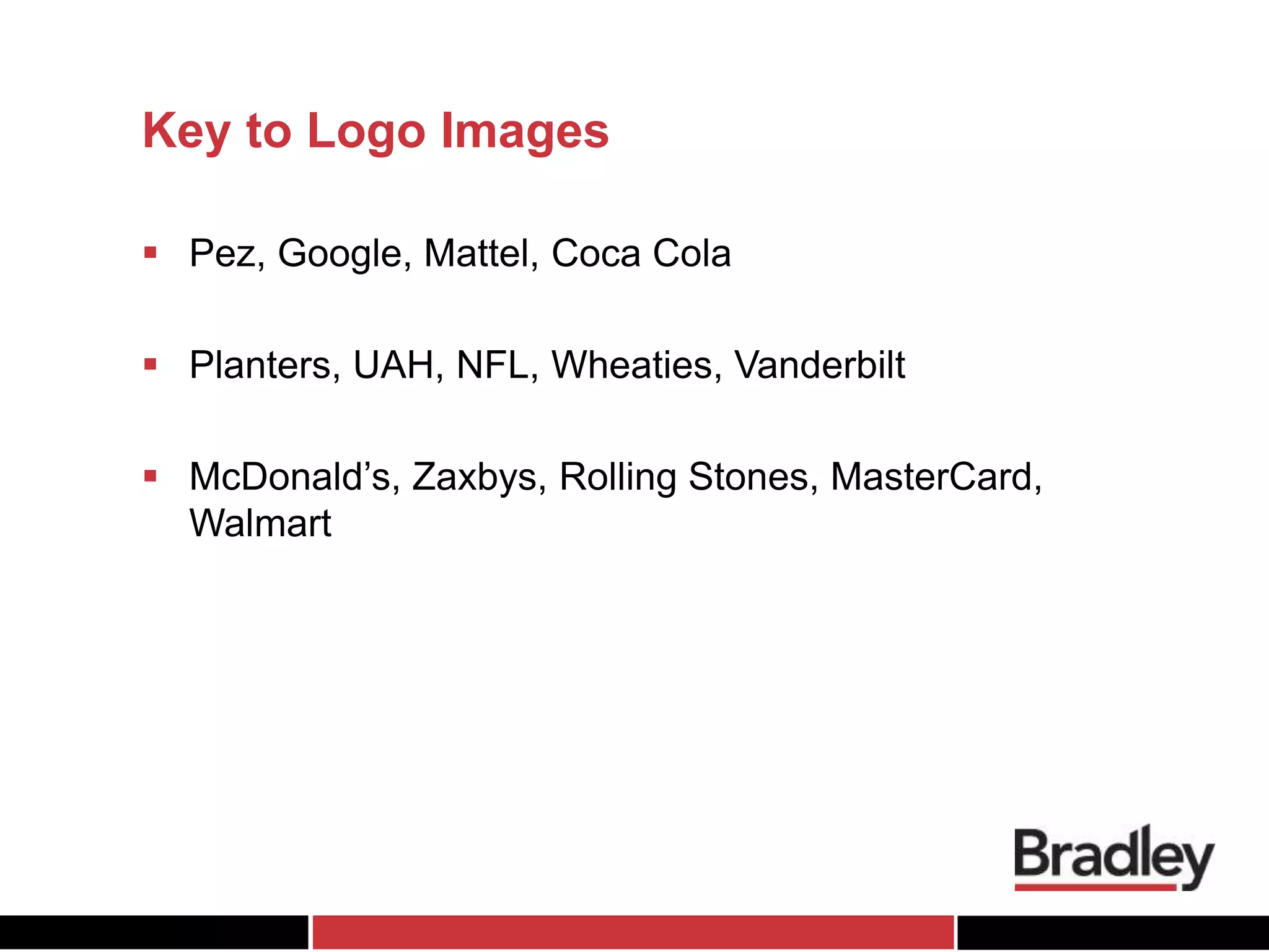 Key to Logo Images
 Pez, Google, Mattel, Coca Cola
 Planters, UAH, NFL, Wheaties, Vanderbilt
 McDonald’s, Zaxbys, Rolling Stones, MasterCard,
Walmart
 