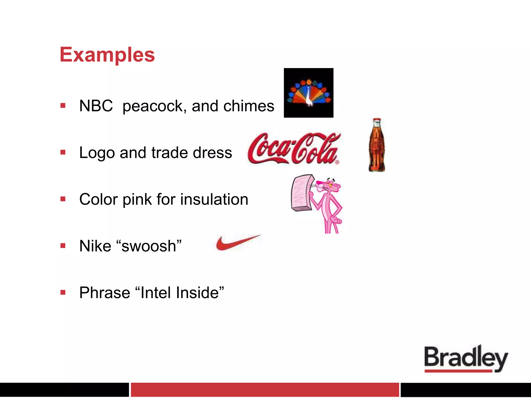 Examples
 NBC peacock, and chimes
 Logo and trade dress
 Color pink for insulation
 Nike “swoosh”
 Phrase “Intel Inside”
 