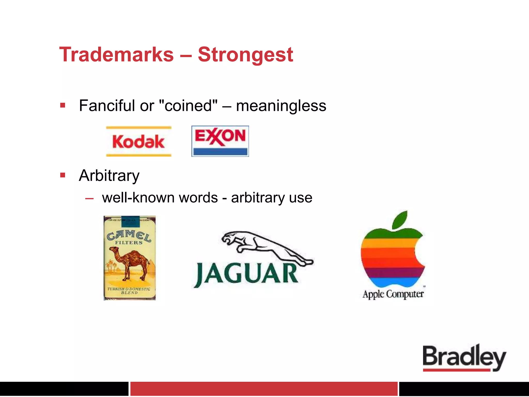 Trademarks – Strongest
 Fanciful or "coined" – meaningless
 Arbitrary
– well-known words - arbitrary use
 