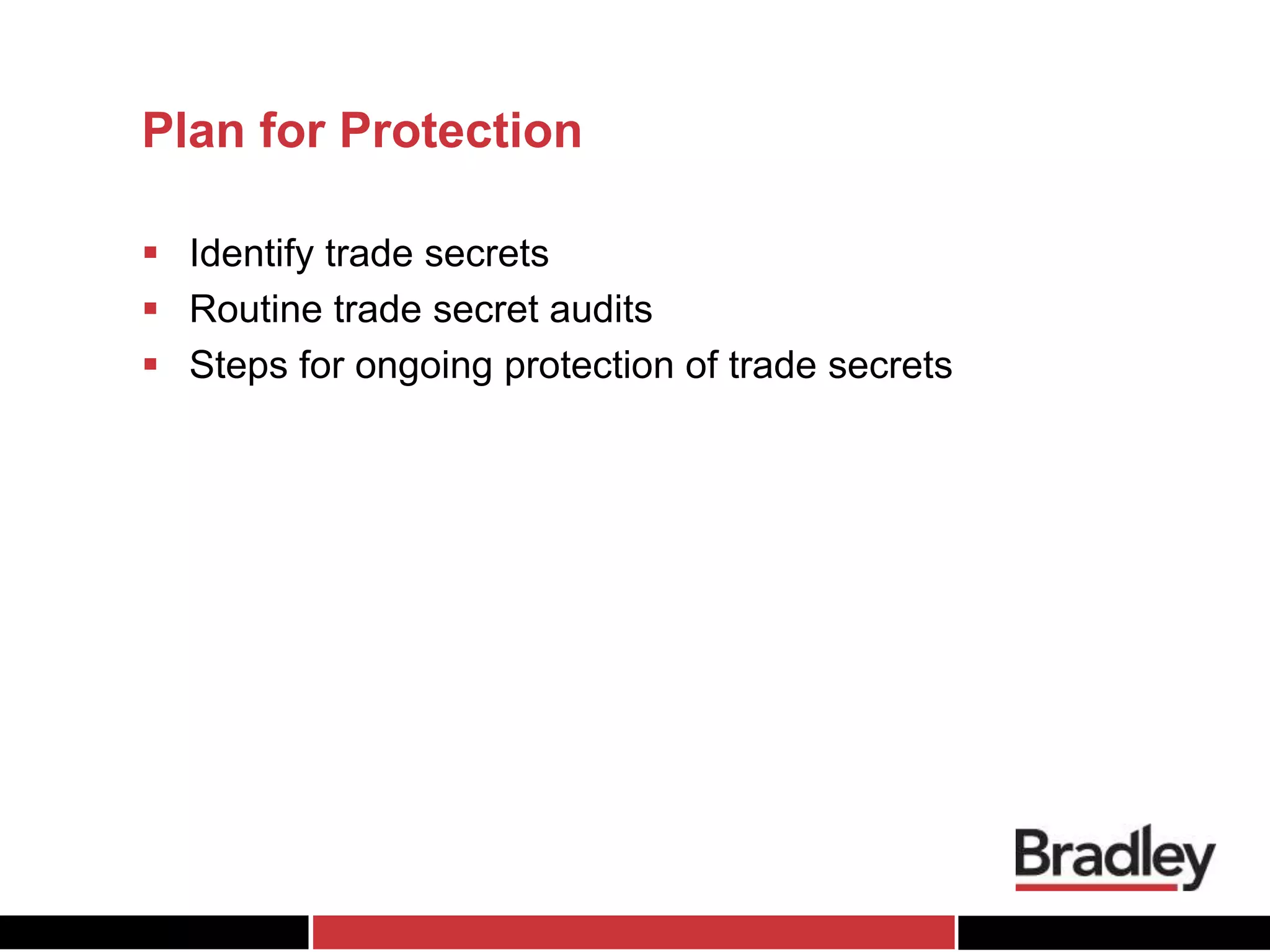 Plan for Protection
 Identify trade secrets
 Routine trade secret audits
 Steps for ongoing protection of trade secrets
 