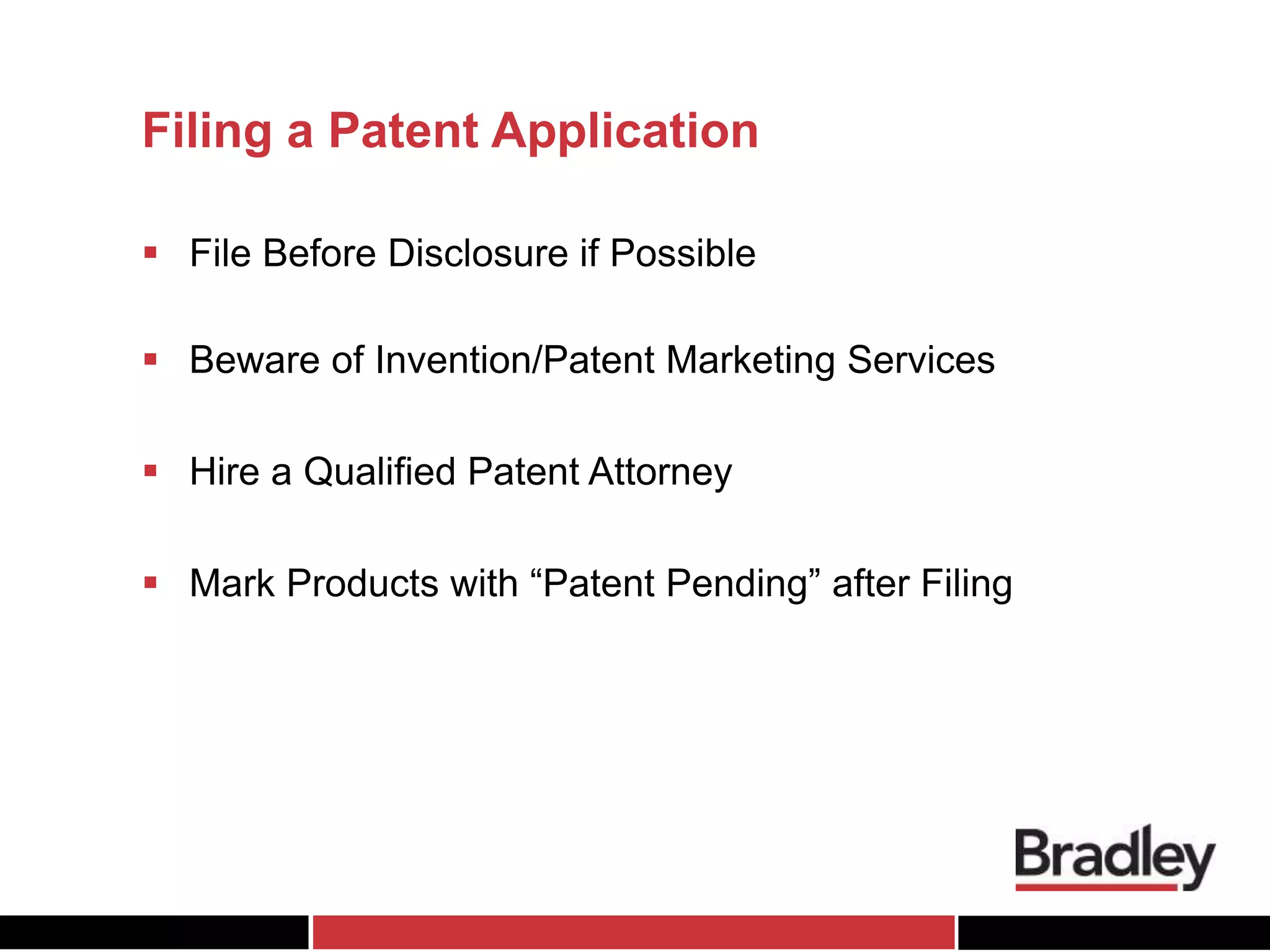 Filing a Patent Application
 File Before Disclosure if Possible
 Beware of Invention/Patent Marketing Services
 Hire a Qualified Patent Attorney
 Mark Products with “Patent Pending” after Filing
 