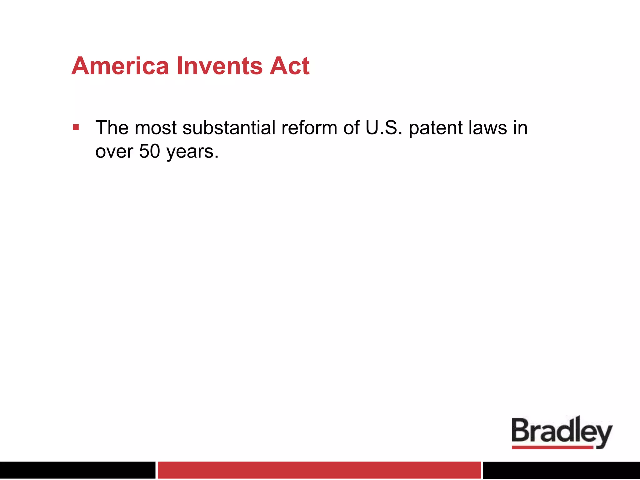 America Invents Act
 The most substantial reform of U.S. patent laws in
over 50 years.
 
