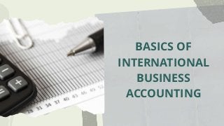 BASICS OF
INTERNATIONAL
BUSINESS
ACCOUNTING
 