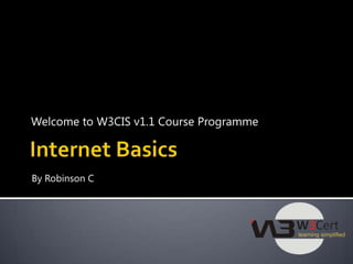 Welcome to W3CIS v1.1 Course Programme Internet Basics ByRobinson C 