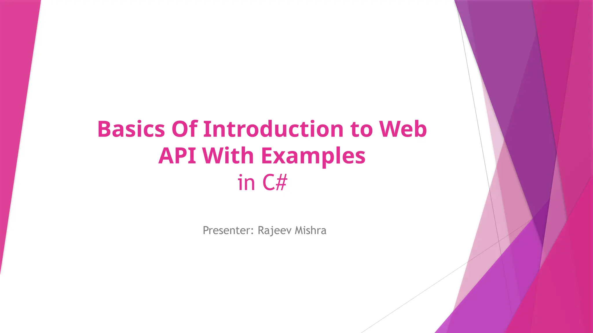 Basics Of Introduction to Web
API With Examples
in C#
Presenter: Rajeev Mishra
 