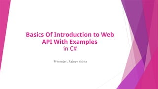 Basics Of Introduction to Web
API With Examples
in C#
Presenter: Rajeev Mishra
 