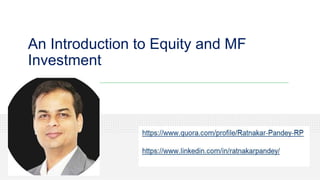 An Introduction to Equity and MF
Investment
 