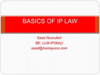 Saad Nusrullah
BE, LLM-IP(Italy)
saad@hamayuns.com
BASICS OF IP LAW
 