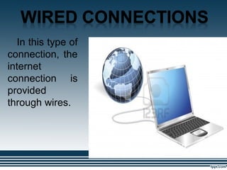 .
In this type of
connection, the
internet
connection is
provided
through wires.
 