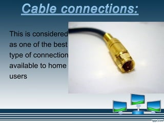 .
This is considered
as one of the best
type of connection
available to home
users
 