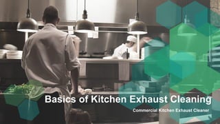 Commercial Kitchen Exhaust Cleaner
Basics of Kitchen Exhaust Cleaning
 