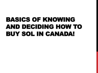 BASICS OF KNOWING
AND DECIDING HOW TO
BUY SOL IN CANADA!
 