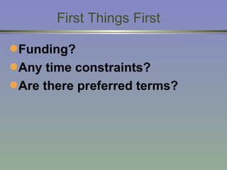 First Things First Funding?  Any time constraints? Are there preferred terms? 