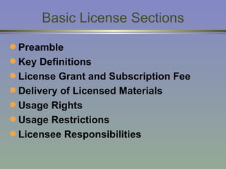 Basic License Sections Preamble Key Definitions License Grant and Subscription Fee Delivery of Licensed Materials Usage Rights Usage Restrictions Licensee Responsibilities 