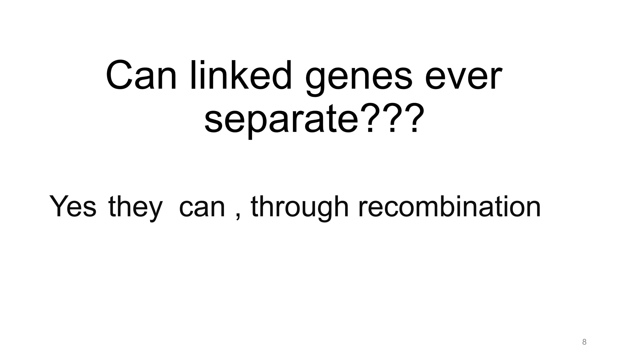 8
Can linked genes ever
separate???
Yes they can , through recombination
 