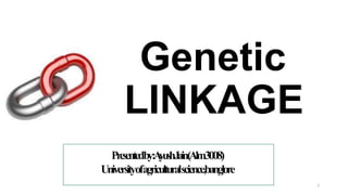 Genetic
LINKAGE
Presentedby:A
yushJain(Alm3008)
Universityofagriculturalscience,banglore
1
 
