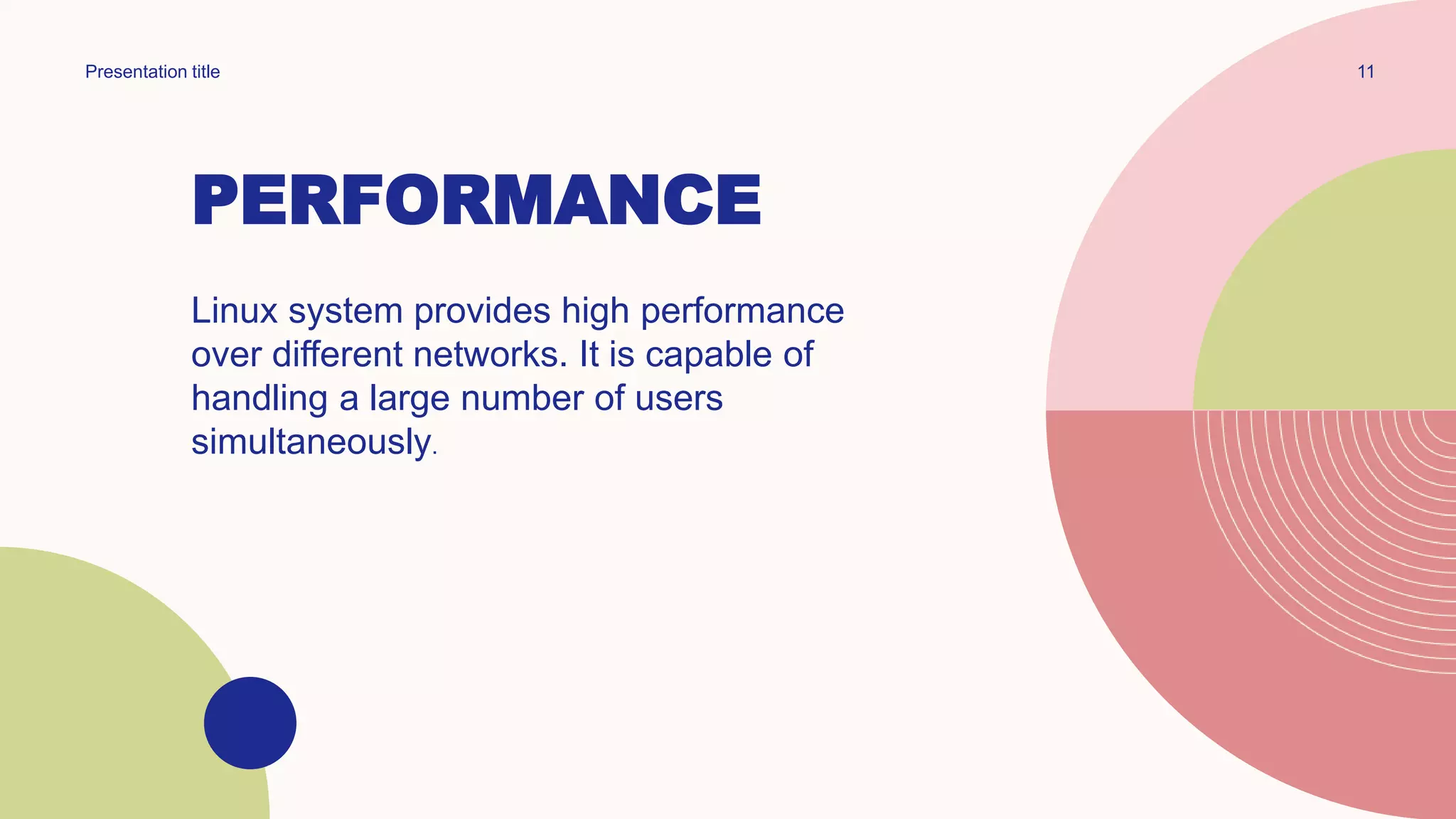 PERFORMANCE
Linux system provides high performance
over different networks. It is capable of
handling a large number of users
simultaneously.
11
Presentation title
 