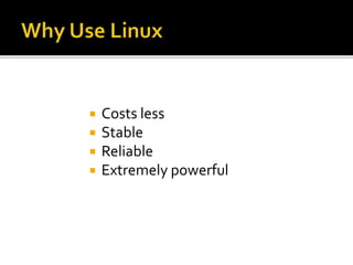  Costs less
 Stable
 Reliable
 Extremely powerful
 