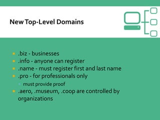  .biz - businesses
 .info - anyone can register
 .name - must register first and last name
 .pro - for professionals only
 must provide proof
 .aero, .museum, .coop are controlled by
organizations
 