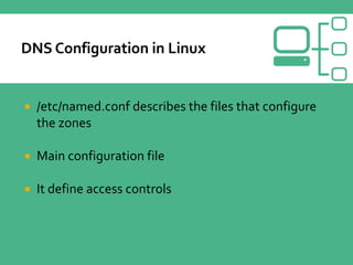  /etc/named.conf describes the files that configure
the zones
 Main configuration file
 It define access controls
 