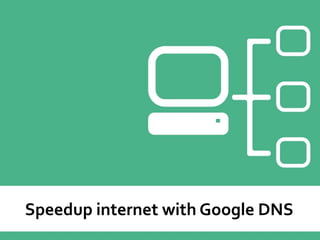 Speedup internet with Google DNS
 