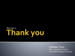 Myinnos.in
Prabhakar Thota
MSc.,Computer Science
The Oxford College of Science
 